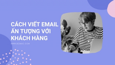 Cách viết email chuyên nghiệp, tạo ấn tượng với khách hàng